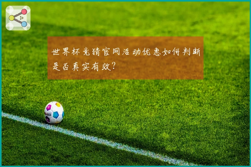 世界杯竞猜官网活动优惠如何判断是否真实有效？