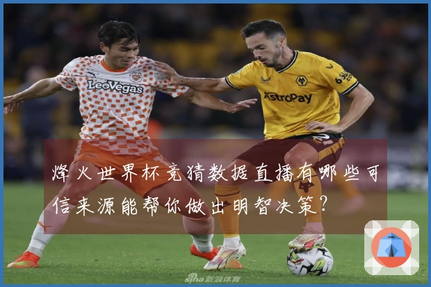 烽火世界杯竞猜数据直播有哪些可信来源能帮你做出明智决策？