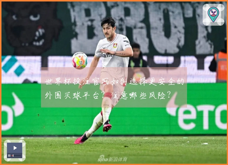 世界杯投注官网如何选择更安全的外围买球平台？注意哪些风险？