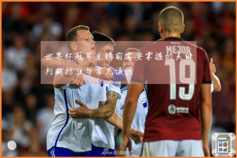 世界杯冠军竞猜前需要掌握的关键判断标准与常见误区